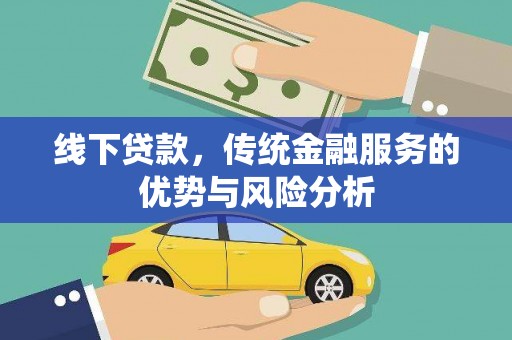 赞皇线下贷款，传统金融服务的优势与风险分析