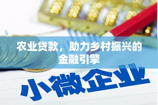赞皇农业贷款，助力乡村振兴的金融引擎