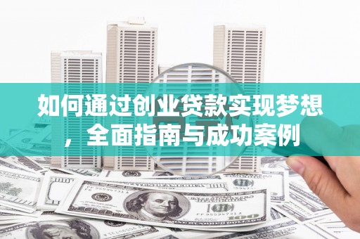 赞皇如何通过创业贷款实现梦想，全面指南与成功案例