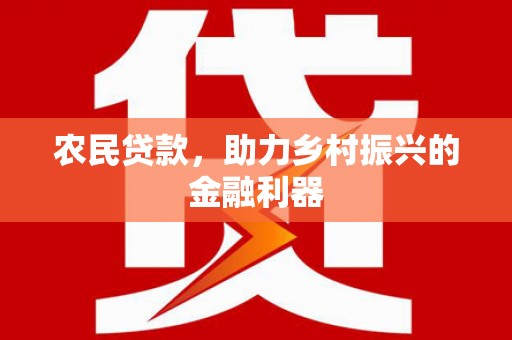 赞皇农民贷款，助力乡村振兴的金融利器