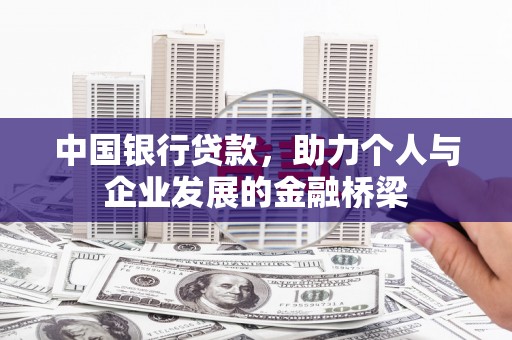 赞皇中国银行贷款，助力个人与企业发展的金融桥梁