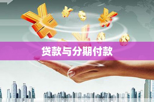 赞皇贷款与分期付款