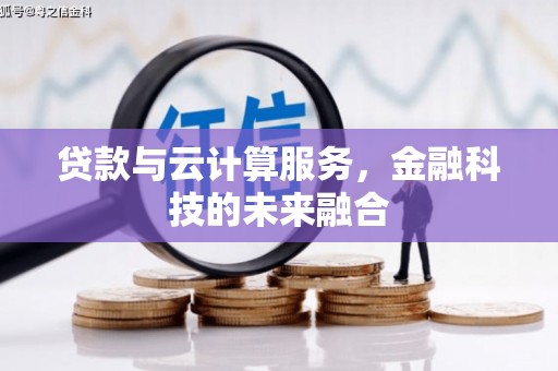 赞皇贷款与云计算服务，金融科技的未来融合