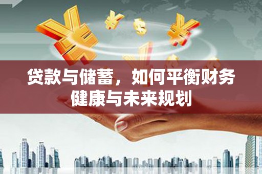 赞皇贷款与储蓄，如何平衡财务健康与未来规划