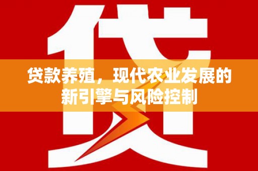 赞皇贷款养殖，现代农业发展的新引擎与风险控制