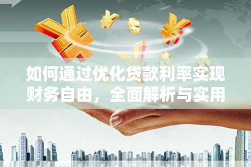 赞皇如何通过优化贷款利率实现财务自由，全面解析与实用策略