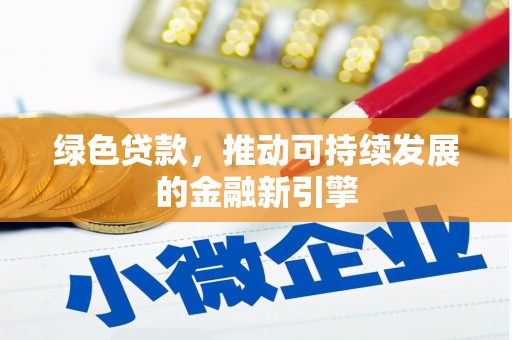 赞皇绿色贷款，推动可持续发展的金融新引擎