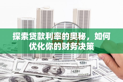 赞皇探索贷款利率的奥秘，如何优化你的财务决策
