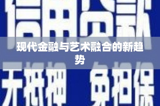 赞皇现代金融与艺术融合的新趋势