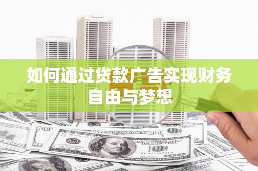 赞皇如何通过贷款广告实现财务自由与梦想