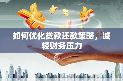 赞皇如何优化贷款还款策略，减轻财务压力