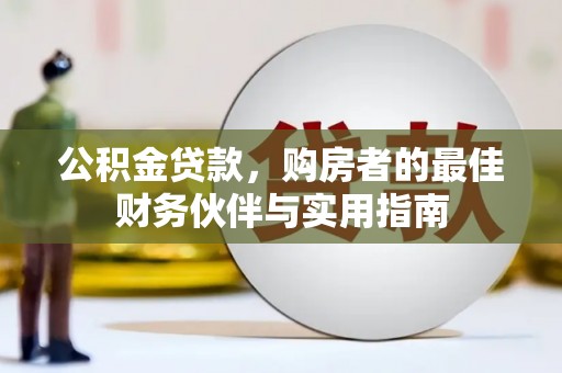 赞皇公积金贷款，购房者的最佳财务伙伴与实用指南