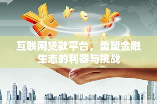 赞皇互联网贷款平台，重塑金融生态的利器与挑战