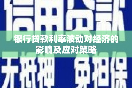 赞皇银行贷款利率波动对经济的影响及应对策略