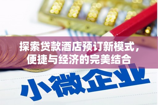 赞皇探索贷款酒店预订新模式，便捷与经济的完美结合