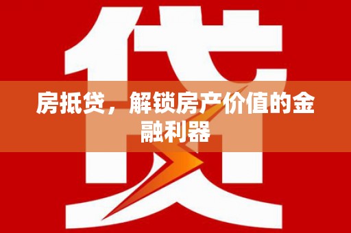 赞皇房抵贷，解锁房产价值的金融利器