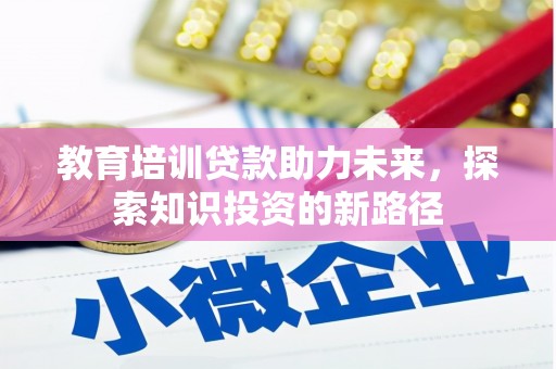 赞皇教育培训贷款助力未来，探索知识投资的新路径