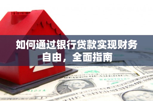 赞皇如何通过银行贷款实现财务自由，全面指南