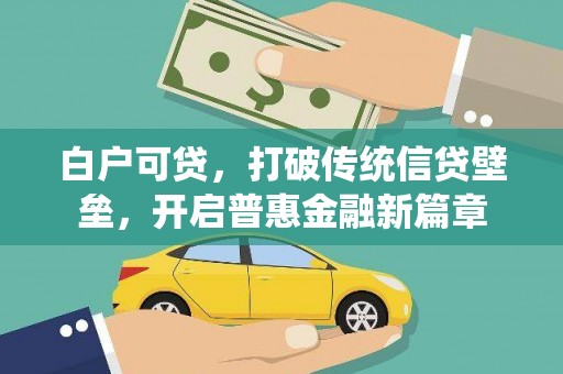 赞皇白户可贷，打破传统信贷壁垒，开启普惠金融新篇章
