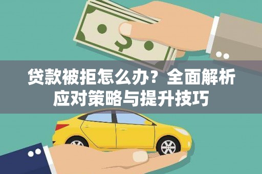 赞皇贷款被拒怎么办？全面解析应对策略与提升技巧