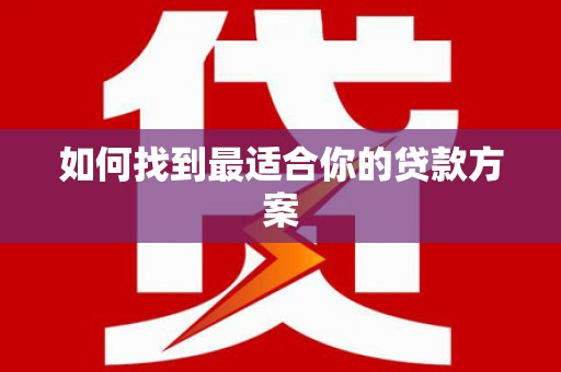 赞皇如何找到最适合你的贷款方案